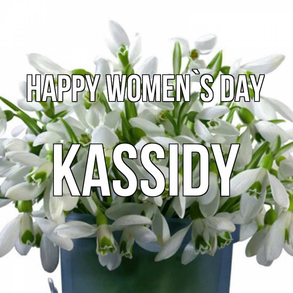 Greetings card с именем, Kassidy happy women`s day цветы к международному женскому дню Greetings with text for free download 